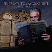 Mick Harvey: Five Ways To Say Goodbye